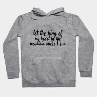 Let the king of my heart be the mountain where i run Hoodie